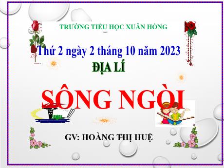 Bài giảng Địa lí Lớp 5 - Bài: Sông ngòi - Năm học 2023-2024 - Hoàng Thị Huệ