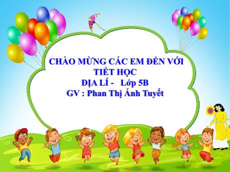Bài giảng Địa lí Lớp 5 - Bài: Việt Nam đất nước chúng ta - Năm học 2023-2024 - Phan Thị Ánh Tuyết