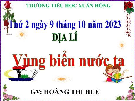 Bài giảng Địa lí Lớp 5 - Bài: Vùng biển nước ta - Năm học 2023-2024 - Hoàng Thị Huệ
