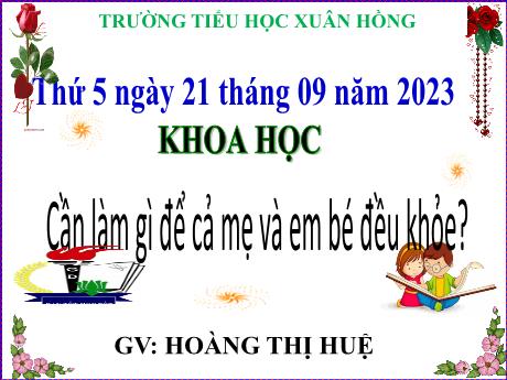 Bài giảng Khoa học Lớp 5 - Bài: Cần làm gì để cả mẹ và em bé đều khỏe? - Năm học 2023-2024 - Hoàng Thị Huệ