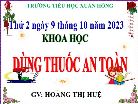Bài giảng Khoa học Lớp 5 - Bài: Dùng thuốc an toàn - Năm học 2023-2024 - Hoàng Thị Huệ