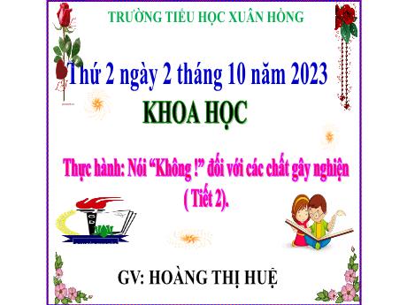 Bài giảng Khoa học Lớp 5 - Bài: Thực hành: Nói “Không !” đối với các chất gây nghiện (Tiết 1) - Năm học 2023-2024 - Hoàng Thị Huệ