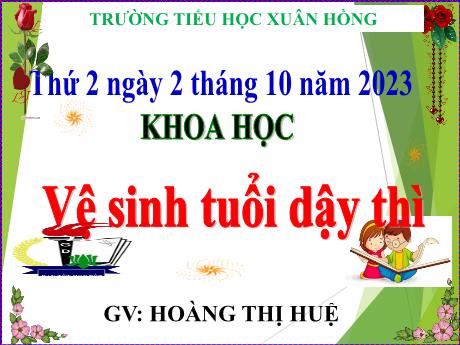 Bài giảng Khoa học Lớp 5 - Bài: Vệ sinh tuổi dậy thì - Năm học 2023-2024 - Hoàng Thị Huệ