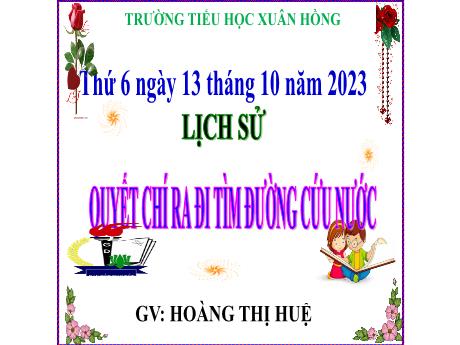 Bài giảng Lịch sử Lớp 5 - Bài: Quyết chí ra đi tìm đường cứu nước - Năm học 2023-2024 - Hoàng Thị Huệ