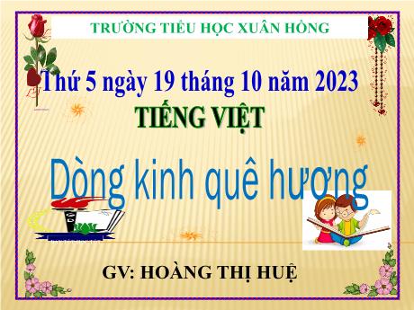 Bài giảng Tiếng Việt Lớp 5 - Bài: Dòng kinh quê hương - Năm học 2023-2024 - Hoàng Thị Huệ
