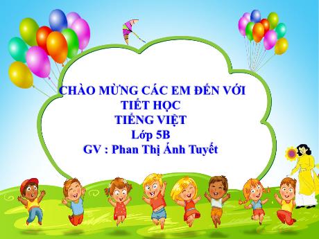 Bài giảng Tiếng Việt Lớp 5 - Bài: Kể chuyện được chứng kiến hoặc tham gia - Năm học 2023-2024 - Phan Thị Ánh Tuyết