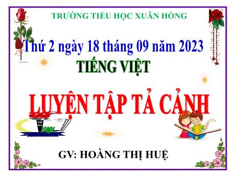 Bài giảng Tiếng Việt Lớp 5 - Bài: Luyện tập tả cảnh - Năm học 2023-2024 - Hoàng Thị Huệ
