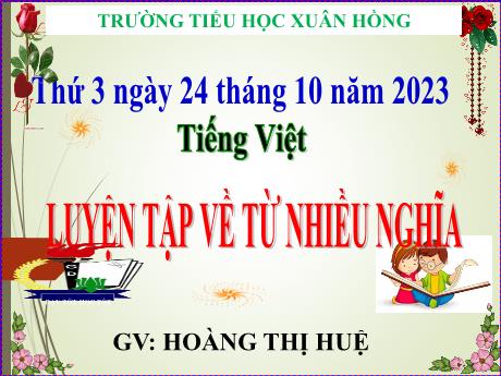 Bài giảng Tiếng Việt Lớp 5 - Bài: Luyện tập về từ nhiều nghĩa - Năm học 2023-2024 - Hoàng Thị Huệ
