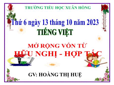 Bài giảng Tiếng Việt Lớp 5 - Bài: Mở rộng vốn từ: Hữu nghị – Hợp tác - Năm học 2023-2024 - Hoàng Thị Huệ