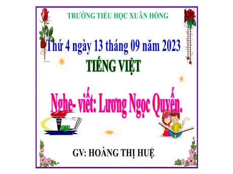Bài giảng Tiếng Việt Lớp 5 - Bài: Nghe – viết: Lương Ngọc Quyến. - Năm học 2023-2024 - Hoàng Thị Huệ