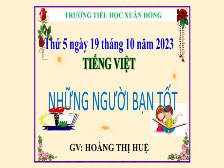 Bài giảng Tiếng Việt Lớp 5 - Bài: Những người bạn tốt - Năm học 2023-2024 - Hoàng Thị Huệ