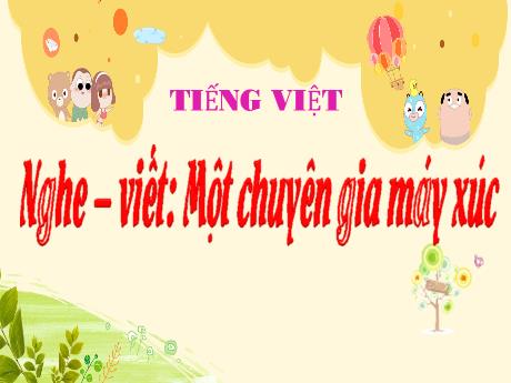 Bài giảng Tiếng Việt Lớp 5 (Chính tả) - Bài: Nghe – viết: Một chuyên gia máy xúc - Nguyễn Thị Mỹ Linh