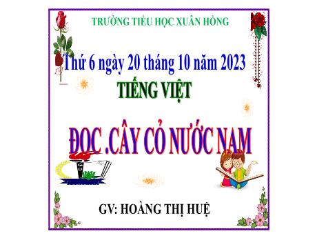 Bài giảng Tiếng Việt Lớp 5 (Đọc) - Bài: Cây cỏ nước Nam - Năm học 2023-2024 - Hoàng Thị Huệ