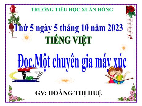Bài giảng Tiếng Việt Lớp 5 (Đọc) - Bài: Một chuyên gia máy xúc - Năm học 2023-2024 - Hoàng Thị Huệ