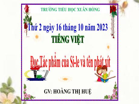 Bài giảng Tiếng Việt Lớp 5 (Đọc) - Bài: Tác phẩm của Si-le và tên phát xít - Năm học 2023-2024 - Hoàng Thị Huệ