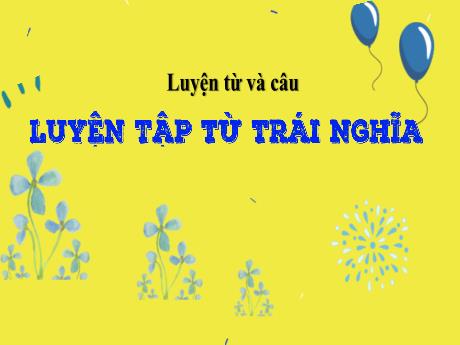 Bài giảng Tiếng Việt Lớp 5 (Luyện từ và câu) - Bài: Luyện tập về từ trái nghĩa - Nguyễn Thị Mỹ Linh