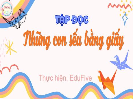 Bài giảng Tiếng Việt Lớp 5 (Tập đọc) - Bài: Những con sếu bằng giấy