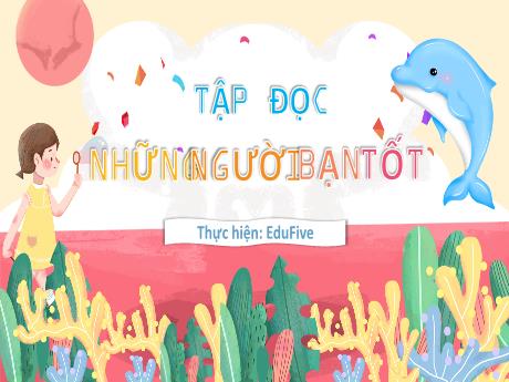 Bài giảng Tiếng Việt Lớp 5 (Tập đọc) - Bài: Những người bạn tốt - Nguyễn Thị Mỹ Linh