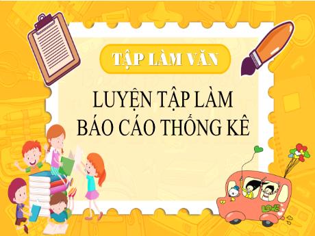 Bài giảng Tiếng Việt Lớp 5 (Tập làm văn) - Bài: Luyện tập làm Báo cáo thống kê - Nguyễn Thị Mỹ Linh