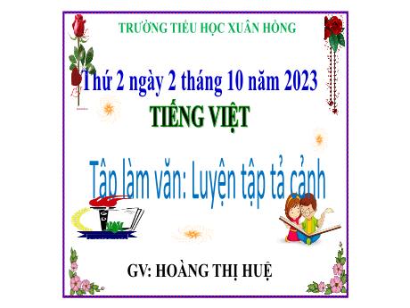Bài giảng Tiếng Việt Lớp 5 (Tập làm văn) - Bài: Luyện tập tả cảnh (Trang 43) - Năm học 2023-2024 - Hoàng Thị Huệ