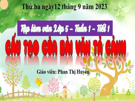 Bài giảng Tiếng Việt Lớp 5 (Tập làm văn) - Tuần 1, Tiết 1, Bài: Cấu tạo của bài văn tả cảnh - Năm học 2023-2024 - Phan Thị Huyền