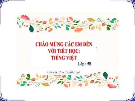 Bài giảng Tiếng Việt Lớp 5 - Tuần 1, Bài: Thư gửi các học sinh (Trích - Hồ Chí Minh) - Năm học 2023-2024 - Phan Thị Ánh Tuyết