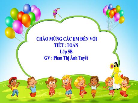 Bài giảng Toán Lớp 5 - Bài: Khái niệm số thập phân - Năm học 2023-2024 - Phan Thị Ánh Tuyết