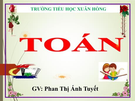 Bài giảng Toán Lớp 5 - Bài: Luyện tập chung (Trang 15, 16) - Năm học 2023-2024 - Phan Thị Ánh Tuyết