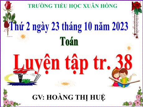 Bài giảng Toán Lớp 5 - Bài: Luyện tập (Trang 38) - Năm học 2023-2024 - Hoàng Thị Huệ
