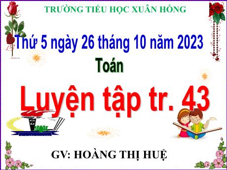 Bài giảng Toán Lớp 5 - Bài: Luyện tập (Trang 43) - Năm học 2023-2024 - Hoàng Thị Huệ