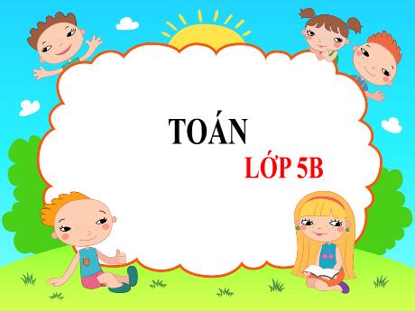 Bài giảng Toán Lớp 5 - Bài: Ôn tập bảng đơn vị đo độ dài - Năm học 2023-2024 - Phan Thị Ánh Tuyết