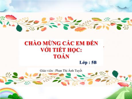 Bài giảng Toán Lớp 5 - Bài: Ôn tập khái niệm về phân số - Năm học 2023-2024 - Phan Thị Ánh Tuyết