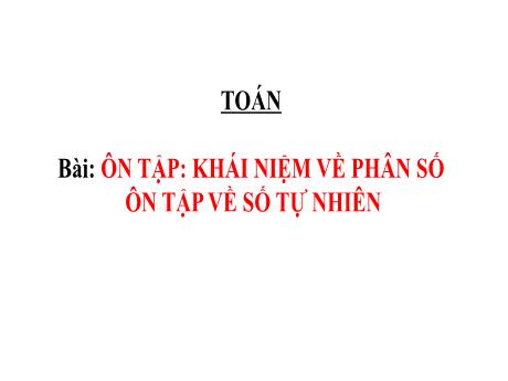 Bài giảng Toán Lớp 5 - Bài: Ôn tập: Khái niệm về phân số ôn tập về số tự nhiên - Nguyễn Thị Mỹ Linh