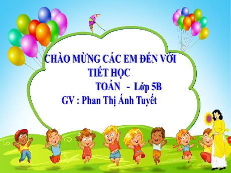 Bài giảng Toán Lớp 5 - Bài: Ôn tập: Phép cộng và phép trừ hai phân số - Năm học 2023-2024 - Phan Thị Ánh Tuyết