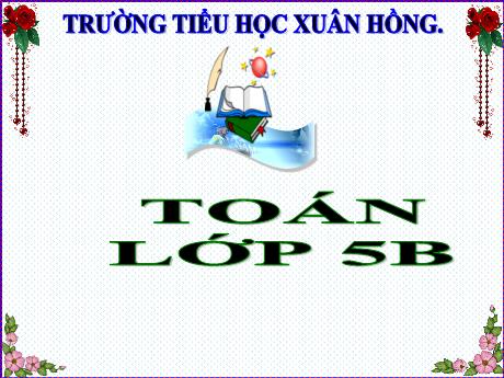 Bài giảng Toán Lớp 5 - Bài: Ôn tập: Phép nhân và phép chia hai phân số - Năm học 2023-2024 - Phan Thị Ánh Tuyết