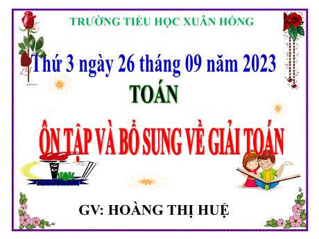 Bài giảng Toán Lớp 5 - Bài: Ôn tập và bổ sung về giải toán - Năm học 2023-2024 - Hoàng Thị Huệ