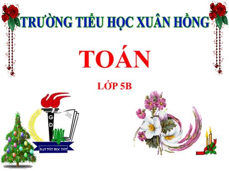 Bài giảng Toán Lớp 5 - Bài: Ôn tập và bổ sung về giải toán - Năm học 2023-2024 - Phan Thị Ánh Tuyết