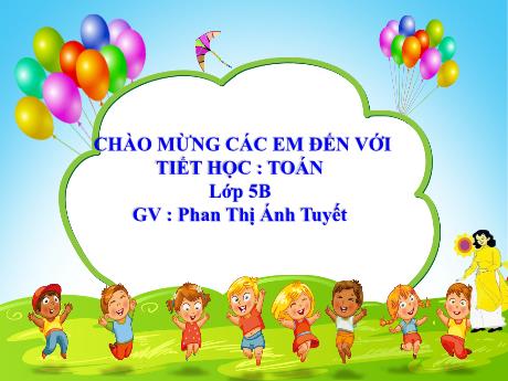 Bài giảng Toán Lớp 5 - Bài: Ôn tập về giải toán - Năm học 2023-2024 - Phan Thị Ánh Tuyết