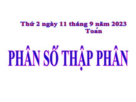 Bài giảng Toán Lớp 5 - Bài: Phân số thập phân - Năm học 2023-2024 - Hoàng Thị Huệ