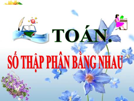 Bài giảng Toán Lớp 5 - Bài: Số thập phân bằng nhau - Năm học 2023-2024 - Phan Thị Huyền