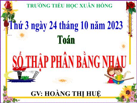 Bài giảng Toán Lớp 5 - Bài: Số thập phân bằng nhau - Năm học 2023-2024 - Hoàng Thị Huệ