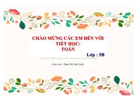 Bài giảng Toán Lớp 5 - Tiết 2: Ôn tập: Tính chất cơ bản của phân số - Năm học 2023-2024 - Phan Thị Ánh Tuyết